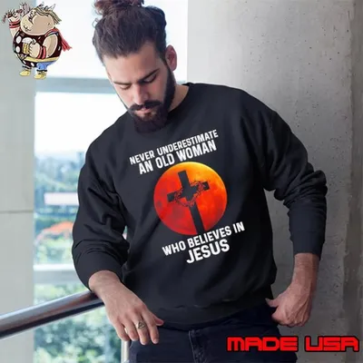 Never Underestimate An Old Woman Who Believes In Jesus Blood Moon Sweatshirt