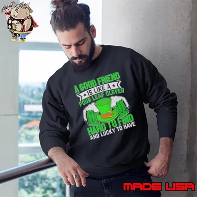 Nice St Patricks Day A Good Friend Is Like A Four Leaf Clover Sweatshirt