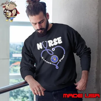 Nurse it’s a work of heart Milwaukee Brewers Sweatshirt