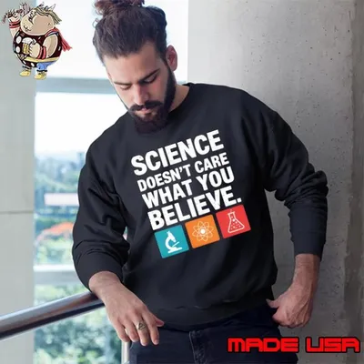 Science Doesn't Care What You Believe Teacher Student Sweatshirt