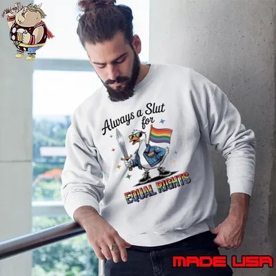 Always A Slut For Equal Rights Goose Rainbow LGBT Shirt