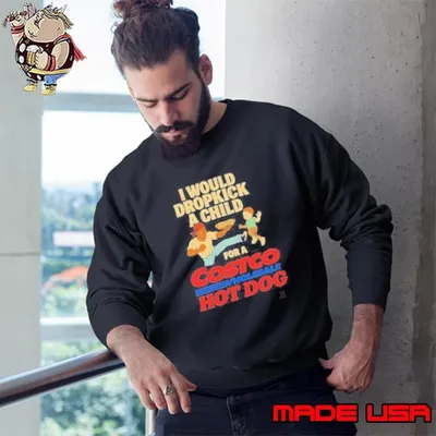I Would Dropkick A Child For A Costco Wholesale Hot Dog Shirts Sweatshirt