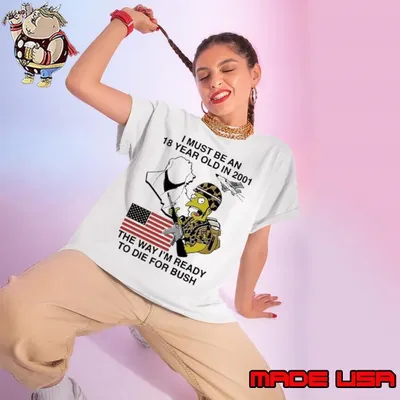 I must be an 18 year old in 2001 the way I’m ready to die for bush simpson usa flag Ladies tee