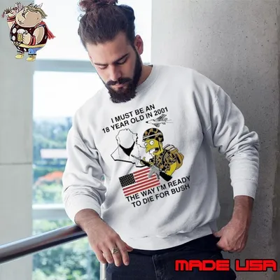 I must be an 18 year old in 2001 the way I’m ready to die for bush simpson usa flag shirt