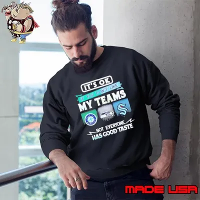 It’s ok if you don’t like my teams Seattle Mariners Seahawks Kraken Has good taste Sweatshirt