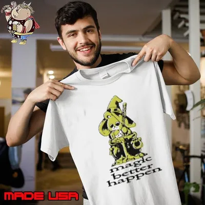 Magic better happen shirt