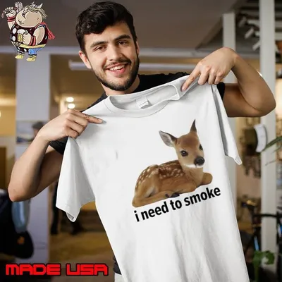 Roe deer I need to smoke shirt