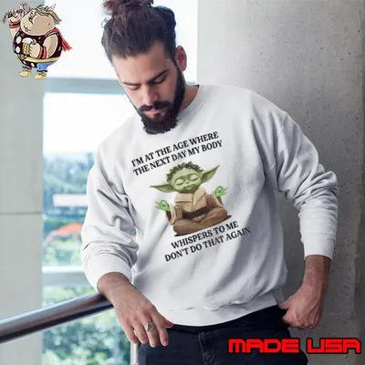 Yoda I’m at the age where the next day my body whisper to me don’t do that again t shirt