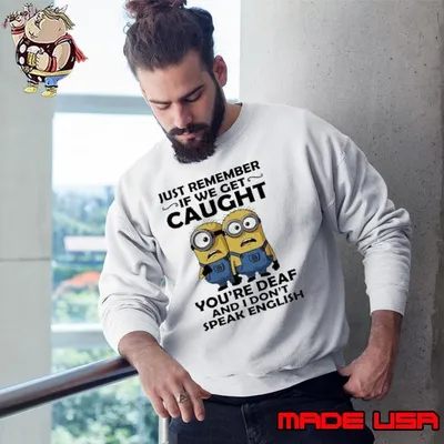 Minion just remember if we get caught you’re deaf and I don’t speak english shirt