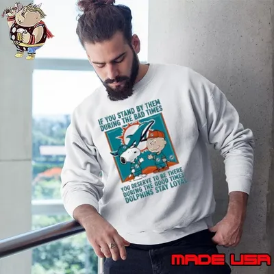 If You Stand By Them During The Bad Times You Deserve To Be There During The Good Times Dolphins Stay Loyal shirt