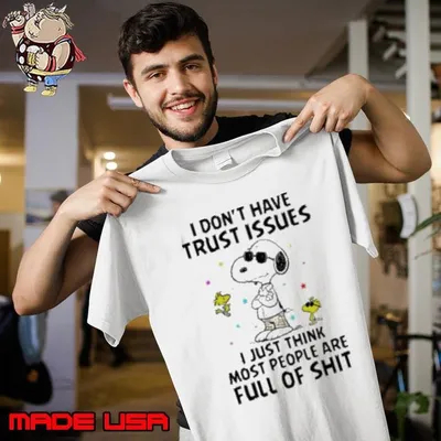 Snoopy I don’t have trust issues I just think most people are full of shit shirt