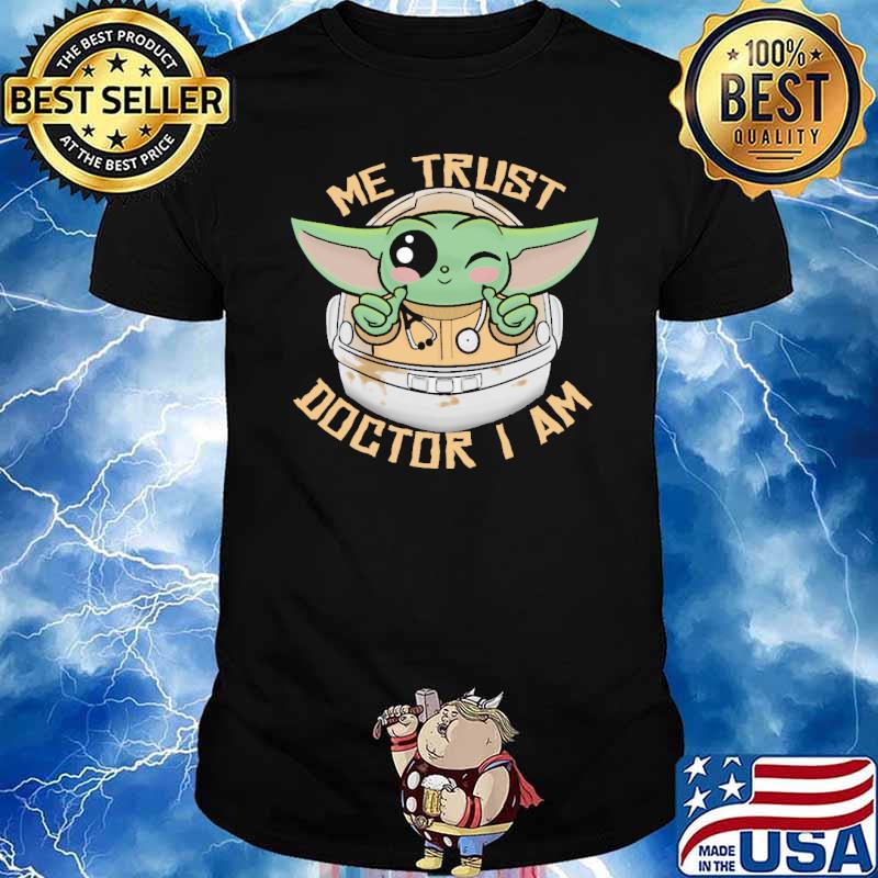 Me trust doctor i am baby yoda star wars shirt