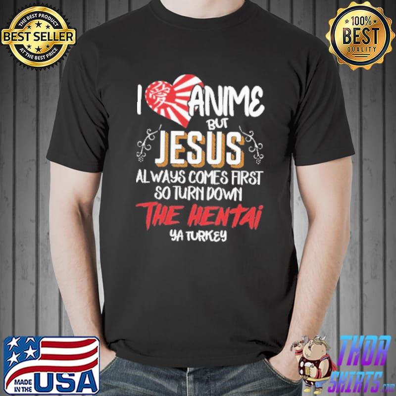I Love Anime But Jesus Always Comes First So Turn Down The Hentai Shirt