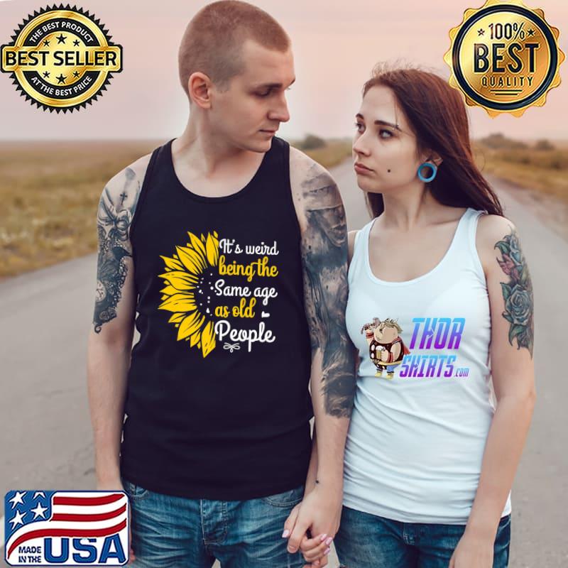 It's Weird Being The Same Age As Old People Women Funny Premium T-Shirt Tank Top