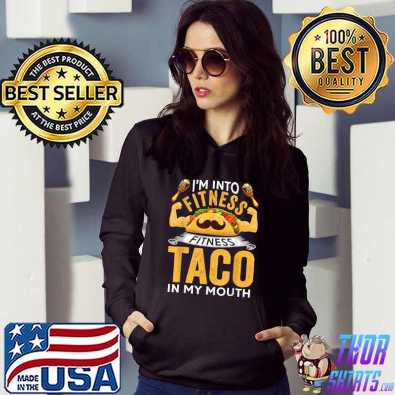 Funny Im Into Fitness Taco In My Mouth Workout Cinco De Mayo T-Shirt Hoodie