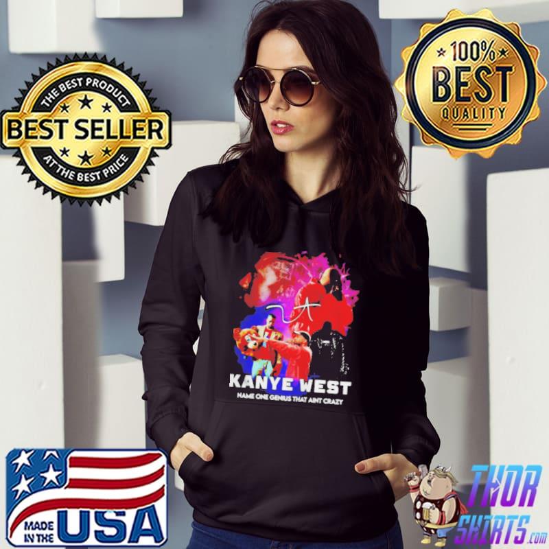 Kanye west name one genius that ain't crazy shirt