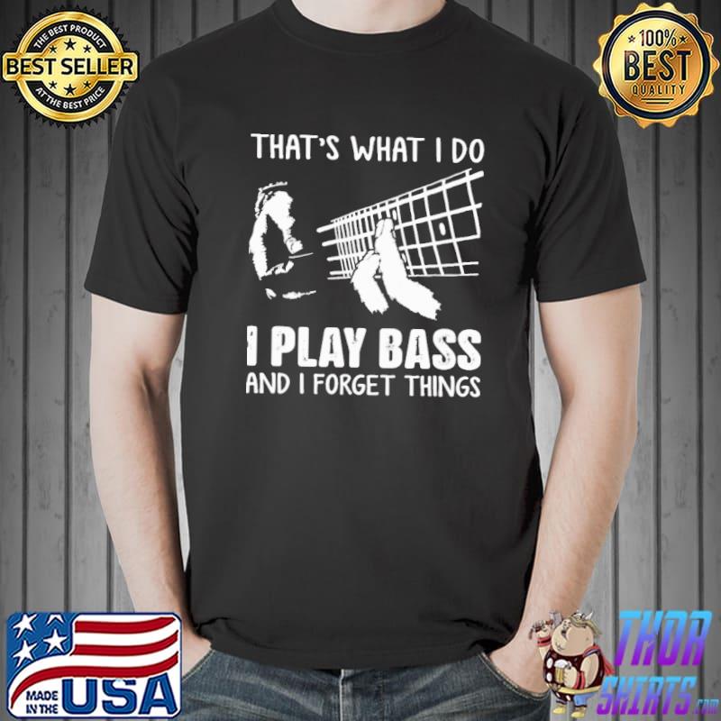 Awesome That's What I Do I Play Bass And I Forget Things Shirt