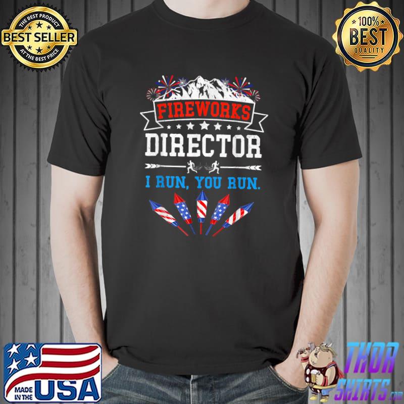 Fireworks Director I Run You Run Shirt Funny 4th Of July USA T-Shirt