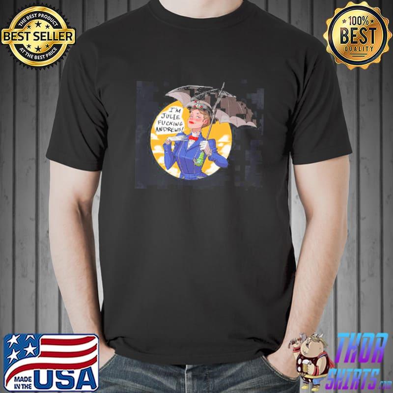 I'm julie fucking andrews mary poppins shirt