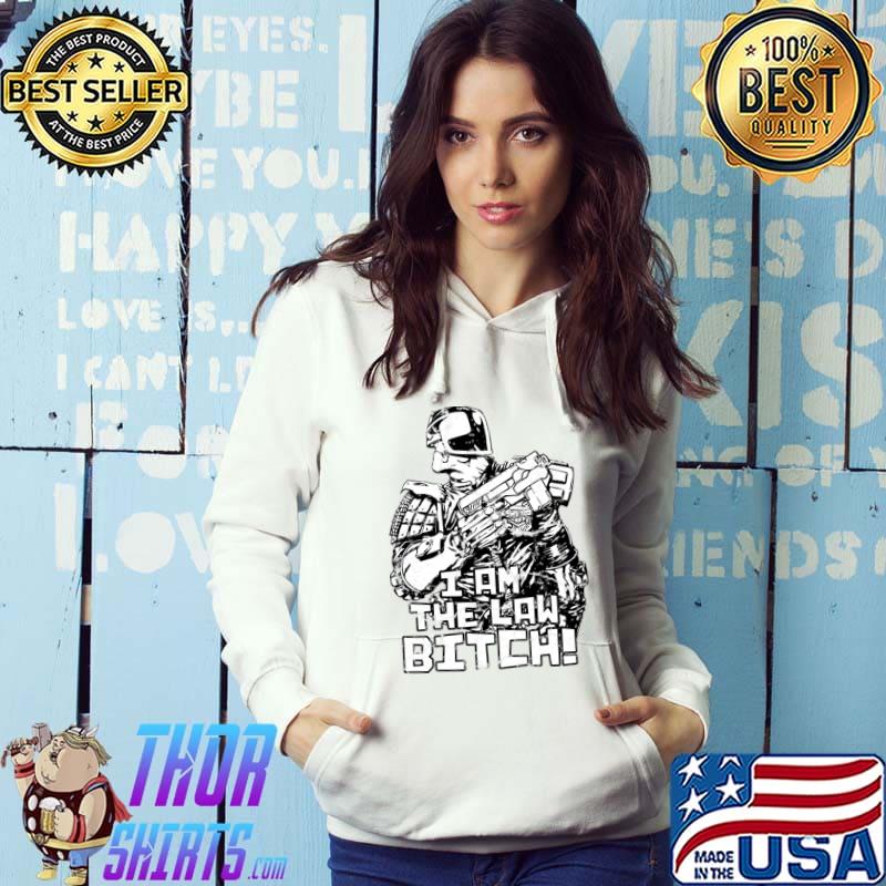 I Am The Law Bitch War Judge Dredd Sylvester Stallone T-Shirt Hoodie