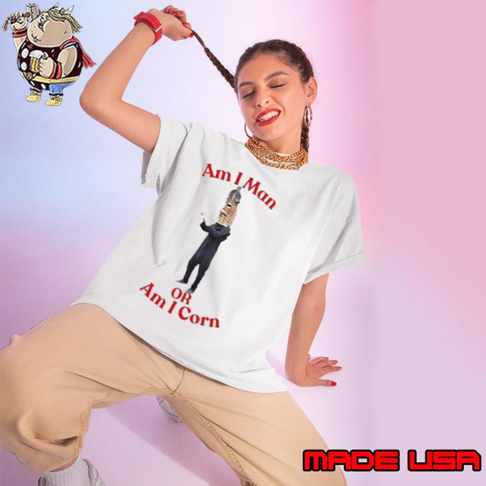Am I Man Or Am I Corn s Ladies tee