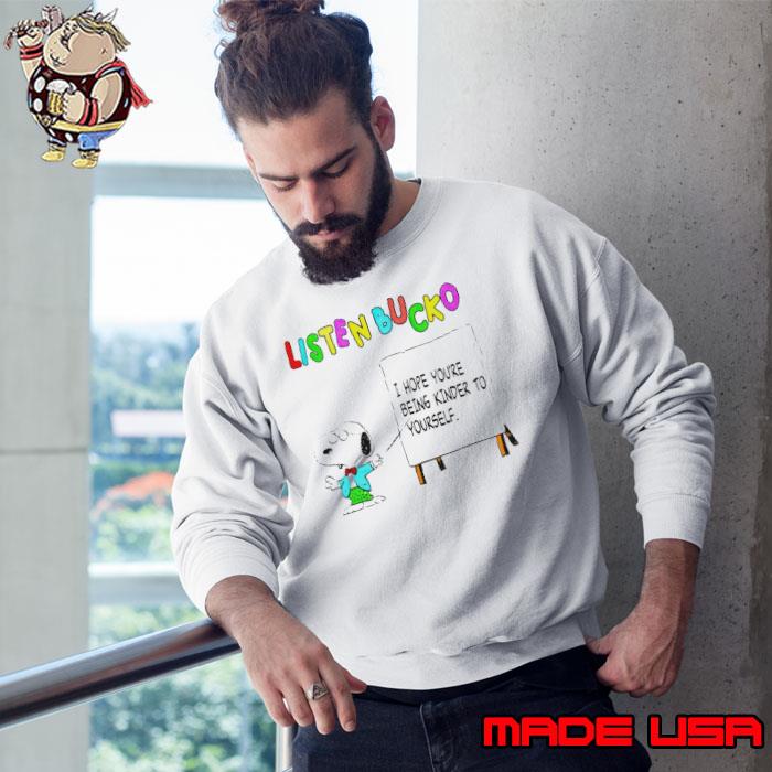 Snoopy listen bucko i hope youre being kinder to yourself shirt