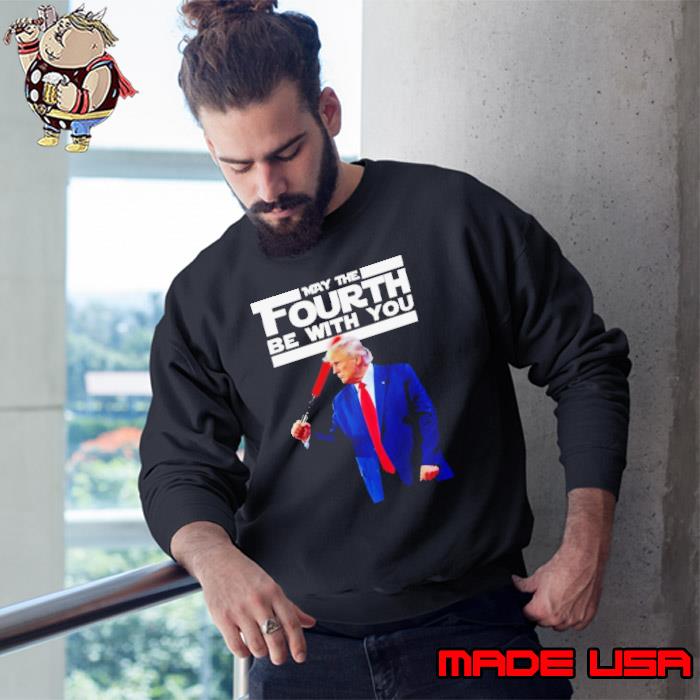 Trump May The Fourth Be With You Shirt Sweatshirt