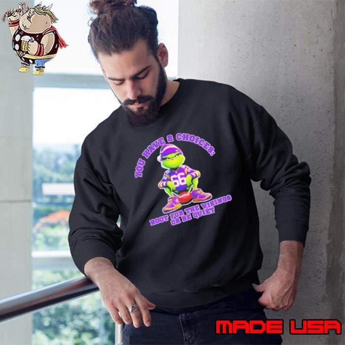 Grinch you have 2 choices root for the Minnesota Vikings or be quiet Sweatshirt