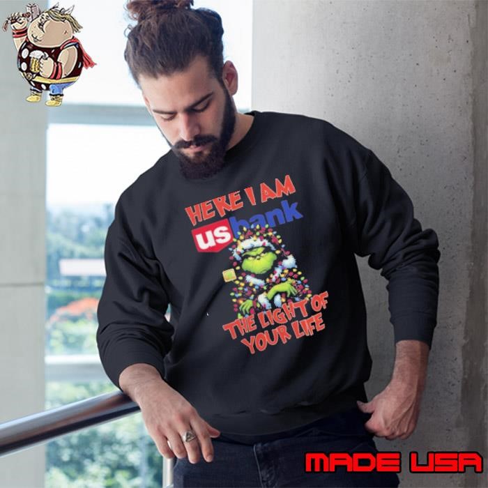 Santa Grinch Here I Am Us Bank The Light Of Your Life Christmas Light Sweatshirt