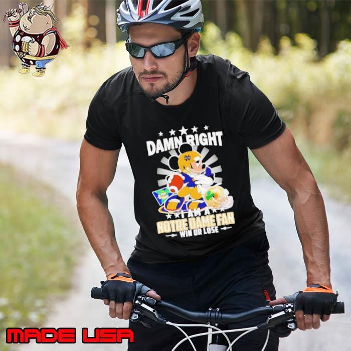 Mickey damn right I am a Notre Dame fan win or lose shirt