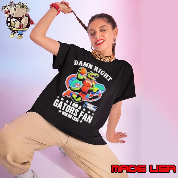 Damn Right I Am A Florida Gators Fan Win Or Lose March Madness Mascot shirts
