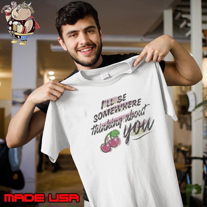 The Happy Fits Ill Be Somewhere Thinking About You Airbrush Cherry shirt