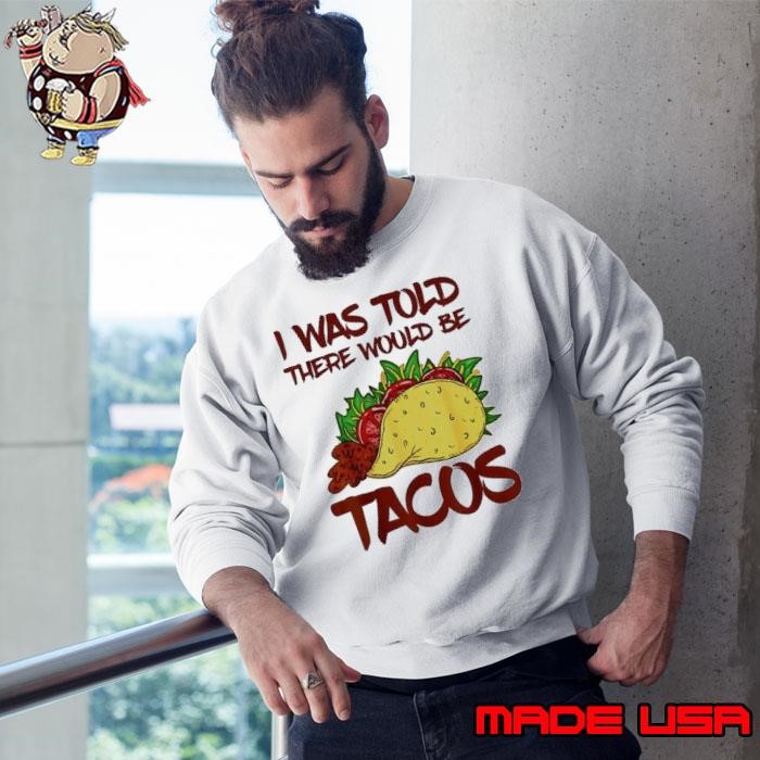 I was told there would be Tacos shirt