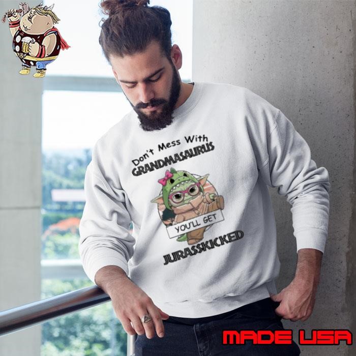 Baby Yoda don’t mess with grandmasaurus you’ll get Jurasskicked shirt